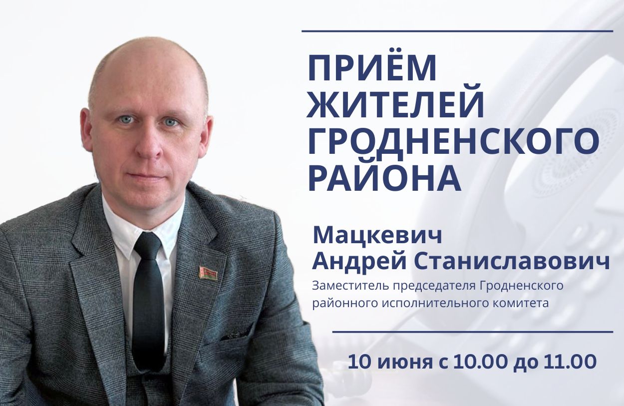 10 июня состоится приём жителей Гродненского района с Андреем Станиславовичем Мацкевичем